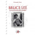 Bruce Lee : sa vie, ses films, son combat